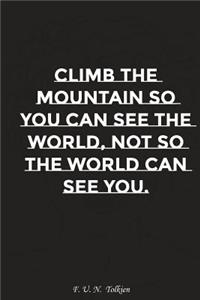 Climb the Mountain So You Can See the World Not So the World Can See You: Motivation, Notebook, Diary, Journal, Funny Notebooks