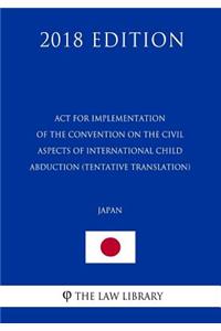 Act for Implementation of the Convention on the Civil Aspects of International Child Abduction (Tentative translation) (Japan) (2018 Edition)
