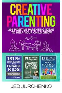 Creative Parenting: 393 Positive Parenting Ideas to Help Your Child Grow
