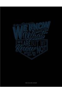 We Know What We Are But Know Not What We May Be: Unruled Composition Book