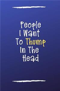 People I Want to Thump in the Head