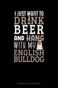 I Just Want to Drink Beer & Hang with My English Bulldog