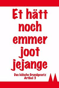Et Hätt Noch Emmer Joot Jejange - Das Kölsche Grundgesetz Artikel 3