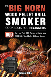 BIG HORN Wood Pellet Grill And Smoker Cookbook For Beginners