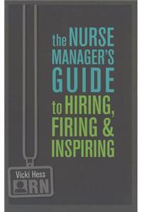 Nurse Manager's Guide to Hiring, Firing & Inspiring