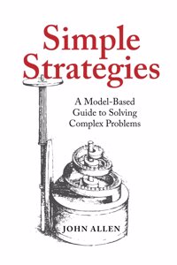 Simple Strategies: A Model-Based Guide to Solving Complex Problems