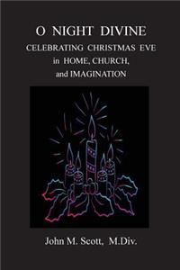 O Night Divine: Celebrating Christmas Eve in Home, Church, and Imagination