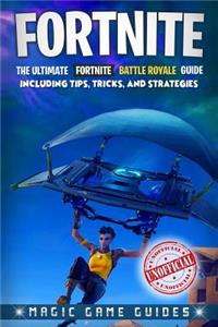 Fortnite: The Ultimate Fortnite Battle Royale Guide Including Tips, Tricks, and Strategies