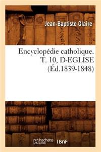 Encyclopédie Catholique. T. 10, D-Eglise (Éd.1839-1848)