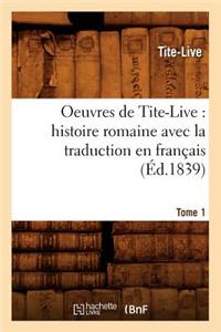 Oeuvres de Tite-Live: Histoire Romaine Avec La Traduction En Français. Tome 1 (Éd.1839)