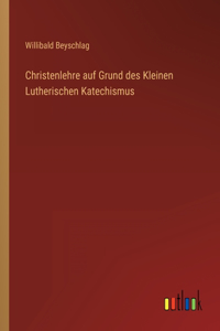 Christenlehre auf Grund des Kleinen Lutherischen Katechismus