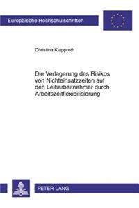 Die Verlagerung Des Risikos Von Nichteinsatzzeiten Auf Den Leiharbeitnehmer Durch Arbeitszeitflexibilisierung