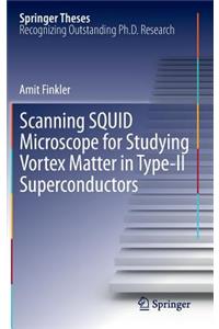 Scanning SQUID Microscope for Studying Vortex Matter in Type-II Superconductors