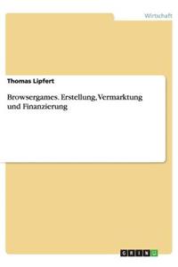 Browsergames. Erstellung, Vermarktung und Finanzierung