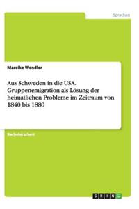 Aus Schweden in die USA. Gruppenemigration als Lösung der heimatlichen Probleme im Zeitraum von 1840 bis 1880