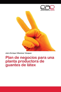 Plan de negocios para una planta productora de guantes de látex