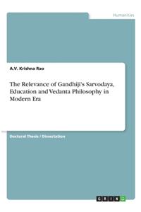 The Relevance of Gandhiji's Sarvodaya, Education and Vedanta Philosophy in Modern Era