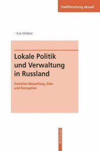 Lokale Politik Und Verwaltung in Russland: Zwischen Neuanfang, Erbe Und Korruption