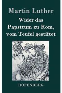Wider das Papsttum zu Rom, vom Teufel gestiftet
