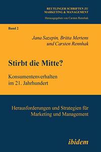 Stirbt die Mitte? Konsumentenverhalten im 21. Jahrhundert. Herausforderungen und Strategien für Marketing und Management