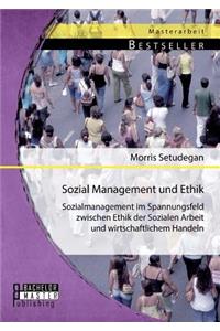 Sozial Management und Ethik: Sozialmanagement im Spannungsfeld zwischen Ethik der Sozialen Arbeit und wirtschaftlichem Handeln