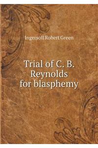 Trial of C. B. Reynolds for blasphemy