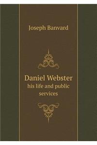 Daniel Webster His Life and Public Services