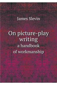 On picture-play writing a handbook of workmanship