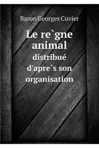 Le règne animal distribué d'après son organisation