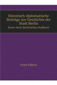 Historisch-diplomatische Beiträge zur Geschichte der Stadt Berlin Erster theil. Berlinisches Stadbuch