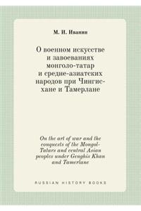 On the art of war and the conquests of the Mongol-Tatars and central Asian peoples under Genghis Khan and Tamerlane