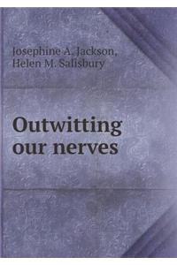 Outwitting Our Nerves