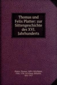 Thomas und Felix Platter: zur Sittengeschichte des XVI. Jahrhunderts