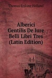 Alberici Gentilis De Iure Belli Libri Tres (Latin Edition)