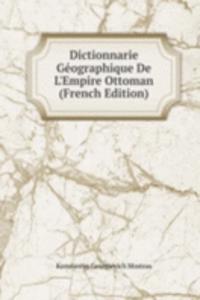 Dictionnarie Geographique De L'Empire Ottoman (French Edition)