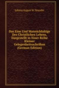 Das Eine Und Mannichfaltige Des Christlichen Lebens, Dargestellt in Einer Reihe Kleiner Gelegenheitsschriften (German Edition)