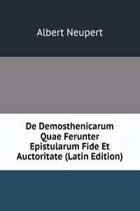 De Demosthenicarum Quae Ferunter Epistularum Fide Et Auctoritate (Latin Edition)