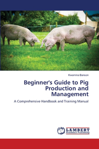 Beginner's Guide to Pig Production and Management