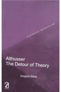 Althusser: The Detour of Theory (Historical Materialism Series)