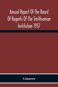 Annual Report Of The Board Of Regents Of The Smithsonian Institution 1957