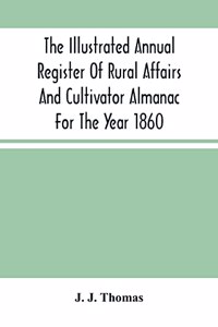 Illustrated Annual Register Of Rural Affairs And Cultivator Almanac For The Year 1860