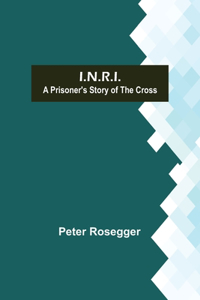 I.N.R.I.; A prisoner's Story of the Cross