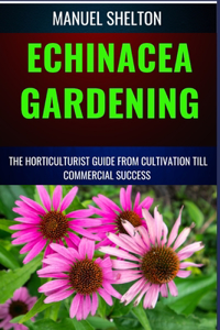 Echinacea Gardening Horticulturists Guide from Cultivation Till Commmercial Success