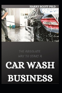 The Absolute Way to Start a Car Wash Business