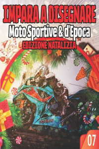 Impara a Disegnare 07 Moto Sportive & d'Epoca EDIZIONE NATALIZIA