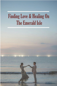 Finding Love _ Healing On The Emerald Isle