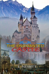 THE ENCHANTED CASTLE BY E. NESBITT ( Classic Edition Illustrations )