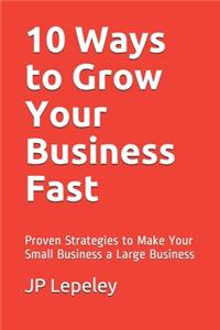 10 Ways to Grow Your Business Fast