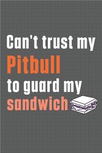 Can't trust my Pitbull to guard my sandwich