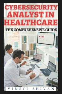 Cybersecurity Analyst in Healthcare - The Comprehensive Guide